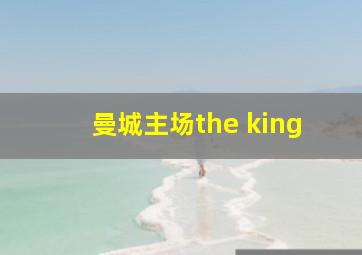 曼城主场the king